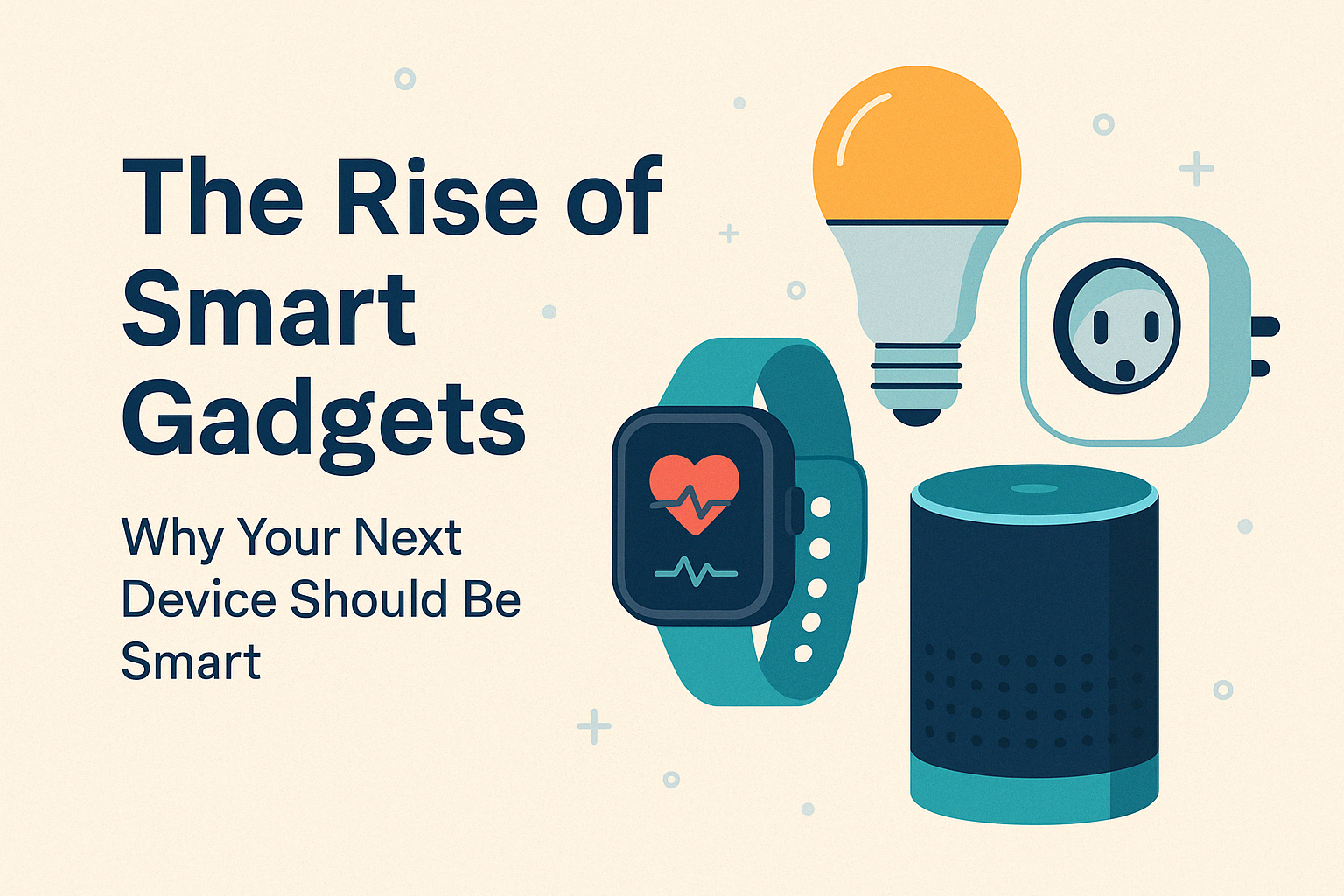 The Rise of Smart Gadgets: Why Your Next Device Should Be Smart